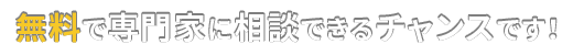 無料で専門家に相談できるチャンスです